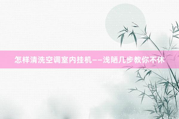 怎样清洗空调室内挂机——浅陋几步教你不休